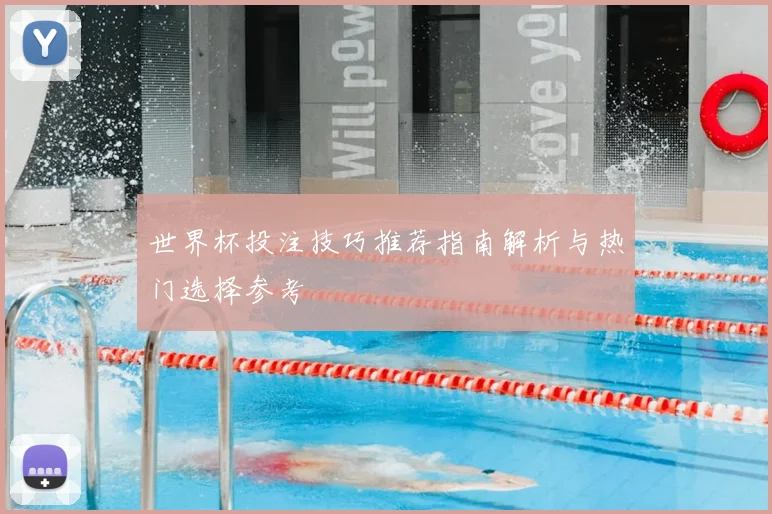 世界杯投注技巧推荐指南解析与热门选择参考