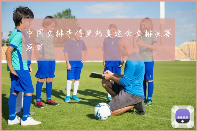 中国女排夺得里约奥运会女排决赛冠军