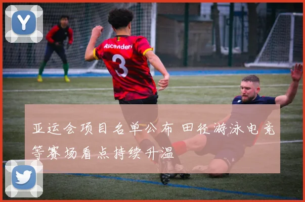 亚运会项目名单公布 田径游泳电竞等赛场看点持续升温