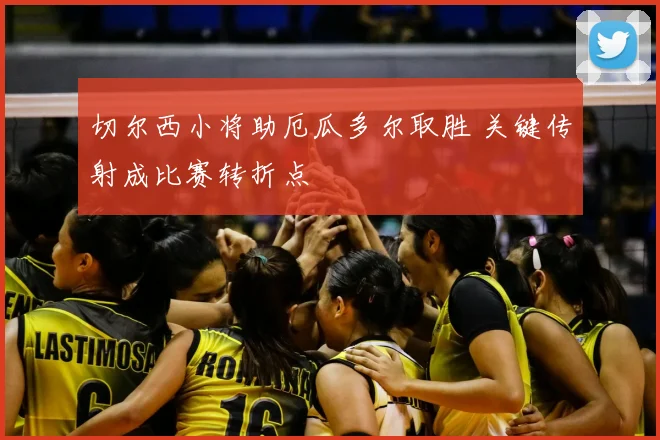 切尔西小将助厄瓜多尔取胜 关键传射成比赛转折点