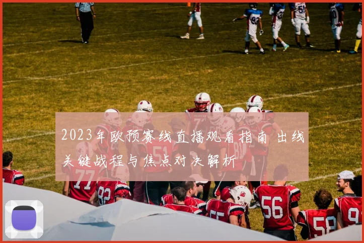 2023年欧预赛线直播观看指南 出线关键战程与焦点对决解析
