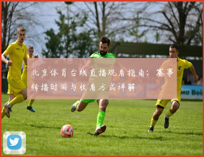 北京体育台线直播观看指南:赛事转播时间与收看方式详解