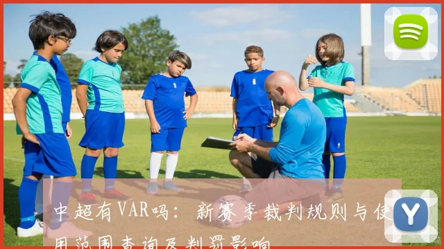 中超有VAR吗：新赛季裁判规则与使用范围查询及判罚影响